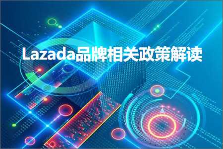 跨境电商知识:Lazada品牌相关政策解读